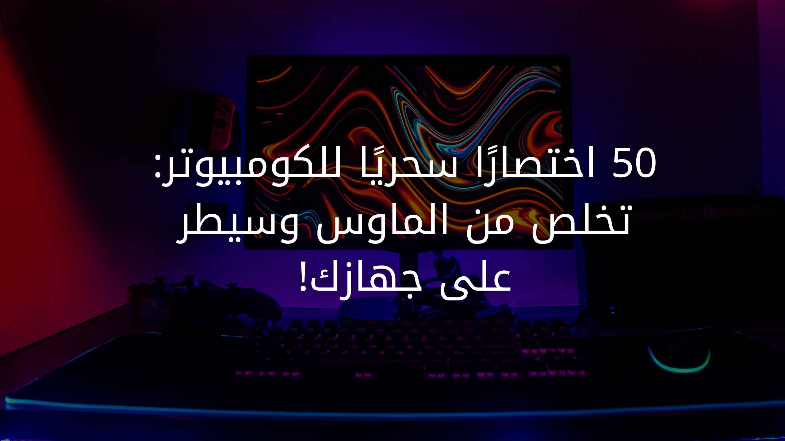 50 اختصارًا سحريًا للكومبيوتر: تخلص من الماوس وسيطر على جهازك!