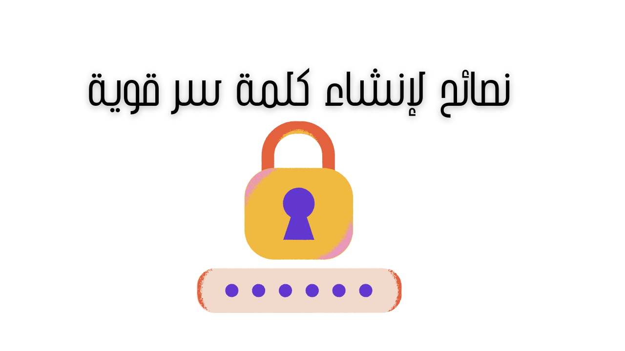 نصائح لإنشاء كلمة سر قوية